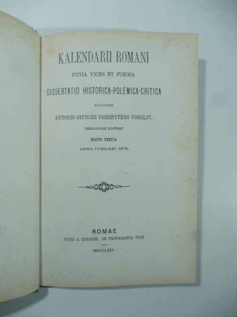 Kalendarii Romani initia vices et forma. Dissertatio historica-polemica-critica... Editio tertia anno iubilaei 1875